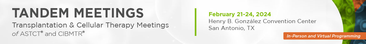 2024 Tandem Meetings | Transplantation & Cellular Therapy Meetings of ASTCT and CIBMTR